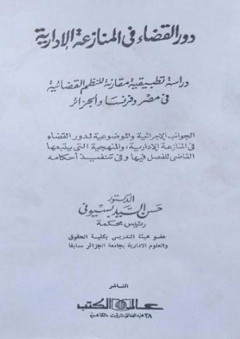 دور القضاء في المنازعة الإدارية : دراسة تطبيقية مقارنة للنظم القضائية في مصر وفرنسا والجزائر - حسن السيد بسيوني