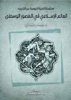 العالم الإسلامي في العصور الوسطى .. سلسلة الحياة اليومية عبر التاريخ - جيمس ليندزي