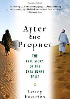 After the Prophet: The Epic Story of the Shia-Sunni Split in Islam - Lesley Hazleton