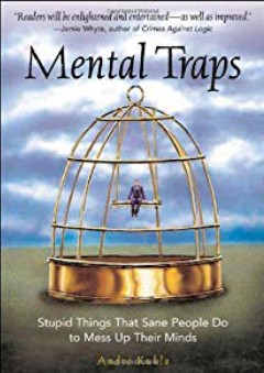 Mental Traps: Stupid Things That Sane People Do To Mess Up Their Minds - Andre Kukla