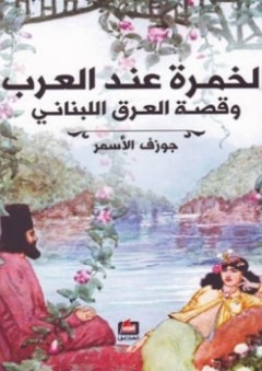 الخمرة عند العرب وقصة العرق اللبناني - جوزف الأسمر