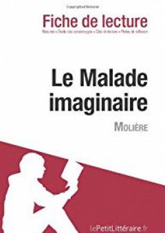 Le Malade imaginaire de Molière (Fiche de lecture) (French Edition) - le Petit Littéraire