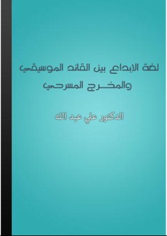 لغة الإبداع بين القائد الموسيقي والمخـرج المسرحي - د. علي عبد الله