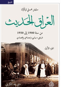 العراق الحديث من سنة 1900 إلى 1950 (الجزء الأوّل) - ستيفن همسلي لونكرك