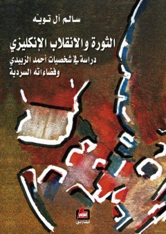 الثورة والانقلاب الإنكليزي : دراسة في شخصيات أحمد الزبيدي وفضاءاته السردية - سالم آل تويه