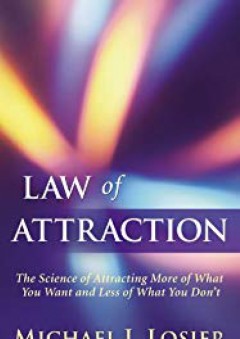 Law of Attraction: The Science of Attracting More of What You Want and Less of What You Don't - Michael J. Losier