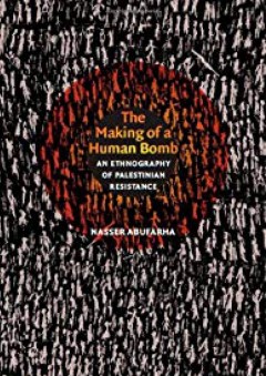The Making of a Human Bomb: An Ethnography of Palestinian Resistance (The Cultures and Practice of Violence) - Nasser Abufarha
