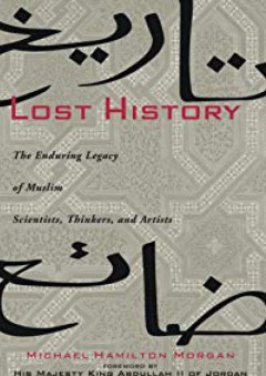 Lost History: The Enduring Legacy of Muslim Scientists, Thinkers, and Artists - Michael H. Morgan