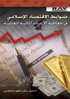 ضوابط الاقتصاد الإسلامي في معالجة الأزمات المالية العالمية - سامر مظهر قنطقجي