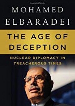 The Age of Deception: Nuclear Diplomacy in Treacherous Times - Mohamed ElBaradei