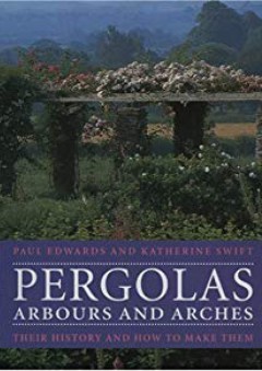 Pergolas, Arbours and Arches - Paul Edwards
