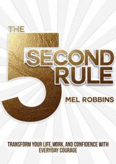 The 5 Second Rule: The Surprisingly Simple Way to Live, Love, and Speak with Courage - Mel Robbins