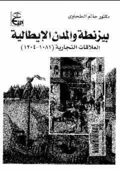 بيزنطة والمدن الإيطالية :العلاقات التجارية (1801-1204م) - حاتم عبد الرحمن الطحاوي