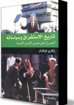 تاريخ الاستشراق وسياساته: الصراع على تفسير الشرق الأوسط - زكاري لوكمان