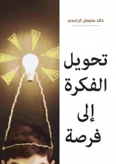 تحويل الفكرة إلى فرصة - خالد سليمان الراجحي