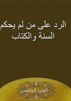 الرد على من لم يحكم السنة والكتاب - الجزء الخامس - حمد بن ناصر الحنبلي