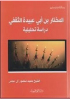 المختار بن أبي عبيدة الثقفي ؛ دراسة تحليلية - حميد منصور آل عباس
