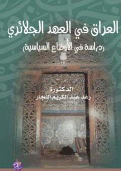 العراق في العهد الجلائري (دراسة في الأوضاع السياسية) - رغد عبد الكريم أحمد النجار