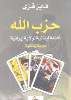 حزب الله ؛ أقنعة لبنانية لولاية إيرانية - دراسة وثائقية - فايز قزي
