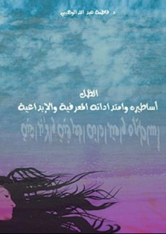 الظل؛ أساطيره وامتداداته المعرفية والإبداعية - فاطمة عبد الله الوهيبي