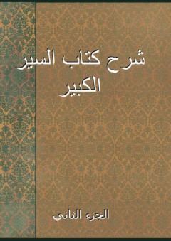 شرح كتاب السير الكبير - الجزء الثاني - محمد بن الحسن الشيباني