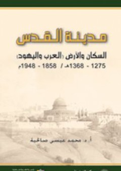مدينة القدس: السكان والأرض (العرب واليهود) 1858- 1948 م - محمد عيسى صالحية