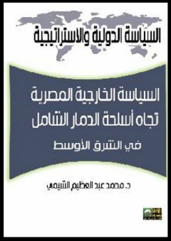سلسلة السياسة الدولية والاستراتيجية: السياسة الخارجية المصرية تجاه أسلحة الدمار الشامل في الشرق الأوسط - محمد عبد العظيم الشيمي