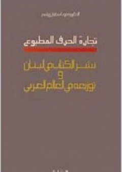 تجارة الحرف المطبوع: نشر الكتاب في لبنان وتوزيعه في العالم العربي - مود إسطفان هاشم