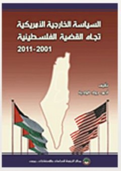 السياسة الخارجية الأمريكية تجاه القضية الفلسطينية 2001-2011 - أحمد جواد الوادية