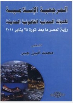 المرجعية الإسلامية للدولة المدنية القانونية الحديثة: رؤية لمصر ما بعد ثورة 25 يناير 2011