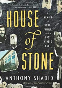 House of Stone: A Memoir of Home, Family, and a Lost Middle East - Anthony Shadid