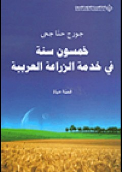 خمسون سنة في خدمة الزراعة العربية - قصة حياة - جورج حنا جحى