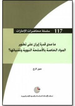 سلسلة : محاضرات الإمارات (117) - ما مدى قدرة إيران على تطوير المواد الخاصة بالأسلحة النووية وتقنياتها؟ - جون لارج