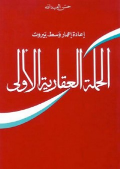 الحملة العقارية الأولى؛ إعادة إعمار وسط بيروت - حسن العبد الله