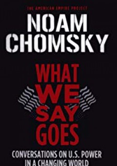 What We Say Goes: Conversations on U.S. Power in a Changing World - David Barsamian