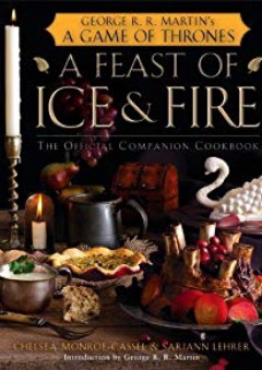 A Feast of Ice and Fire: The Official Game of Thrones Companion Cookbook - Chelsea Monroe-Cassel