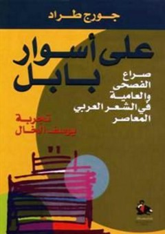 على أسوار بابل ؛ صراع الفصحى والعامية في الشعر العربي المعاصر - جورج طراد