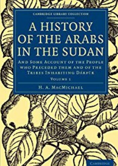 A History of the Arabs in the Sudan: And Some Account of the People who Preceded them and of the Tribes Inhabiting Dárfūr (Cambridge Library Collection - African Studies) - H. A. MacMichael