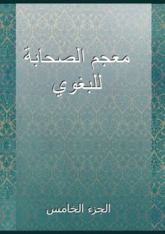 معجم الصحابة للبغوي - الجزء الخامس - أبو القاسم البغوي