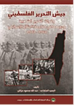 جيش التحرير الفلسطيني وقوات التحرير الشعبية ودورهما في مقاومة الاحتلال الإسرائيلي 1964-1973 - عبد الله محمود عباس