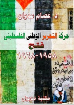 حركة التحرير الفلسطيني فتح 1958م – 1968م - عصام عدوان