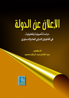 الإعلان عن الدولة - دراسة تأصيلية وتحليلية في القانونين الدولي العام والدستوري - عبد الرزاق عبد الفتاح