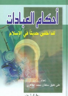 أحكام العبادات للداخلين حديثا في الإسلام - علي عتيق الظاهري