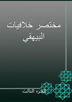 مختصر خلافيات البيهقي - الجزء الثالث - أحمد بن فرج اللخمي
