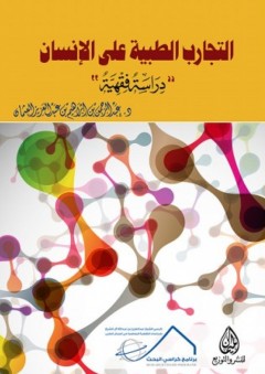 التجارب الطبية على الإنسان "دراسة فقهية" - عبد الرحمن إبراهيم العثمان