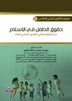 موسوعة القانون الدولي الإسلامي ج7 حقوق الطفل في الإسلام : دراسة مقارنة في القانون الدولي العام
