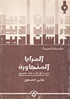 المرايا المتجاورة دراسة في نقد طه حسين - جابر عصفور