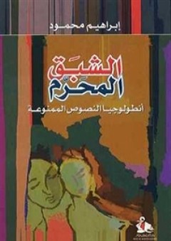الشبق المحرم؛ أنطولوجيا النصوص الممنوعة - إبراهيم محمود