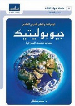 جيوبوليتيك - الجغرافيا والحلم العربي القادم - عندما تتحدث الجغرافيا (سلسلة أدوات القادة #8)