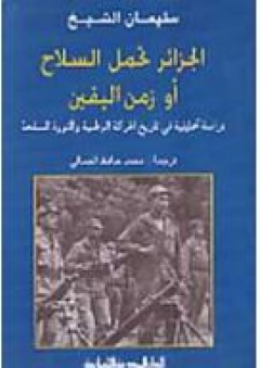 الجزائر تحمل السلاح أو زمن اليقين - دراسة في تاريخ الحركة الوطنية والثورة المسلحة - سليمان الشيخ